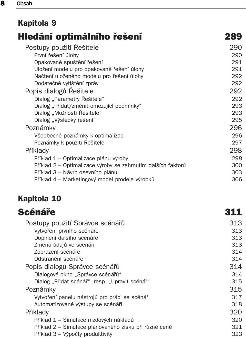 Výsledky řešení 295 Poznámky 296 Všeobecné poznámky k optimalizaci 296 Poznámky k použití Řešitele 297 Příklady 298 Příklad 1 Optimalizace plánu výroby 298 Příklad 2 Optimalizace výroby se zahrnutím