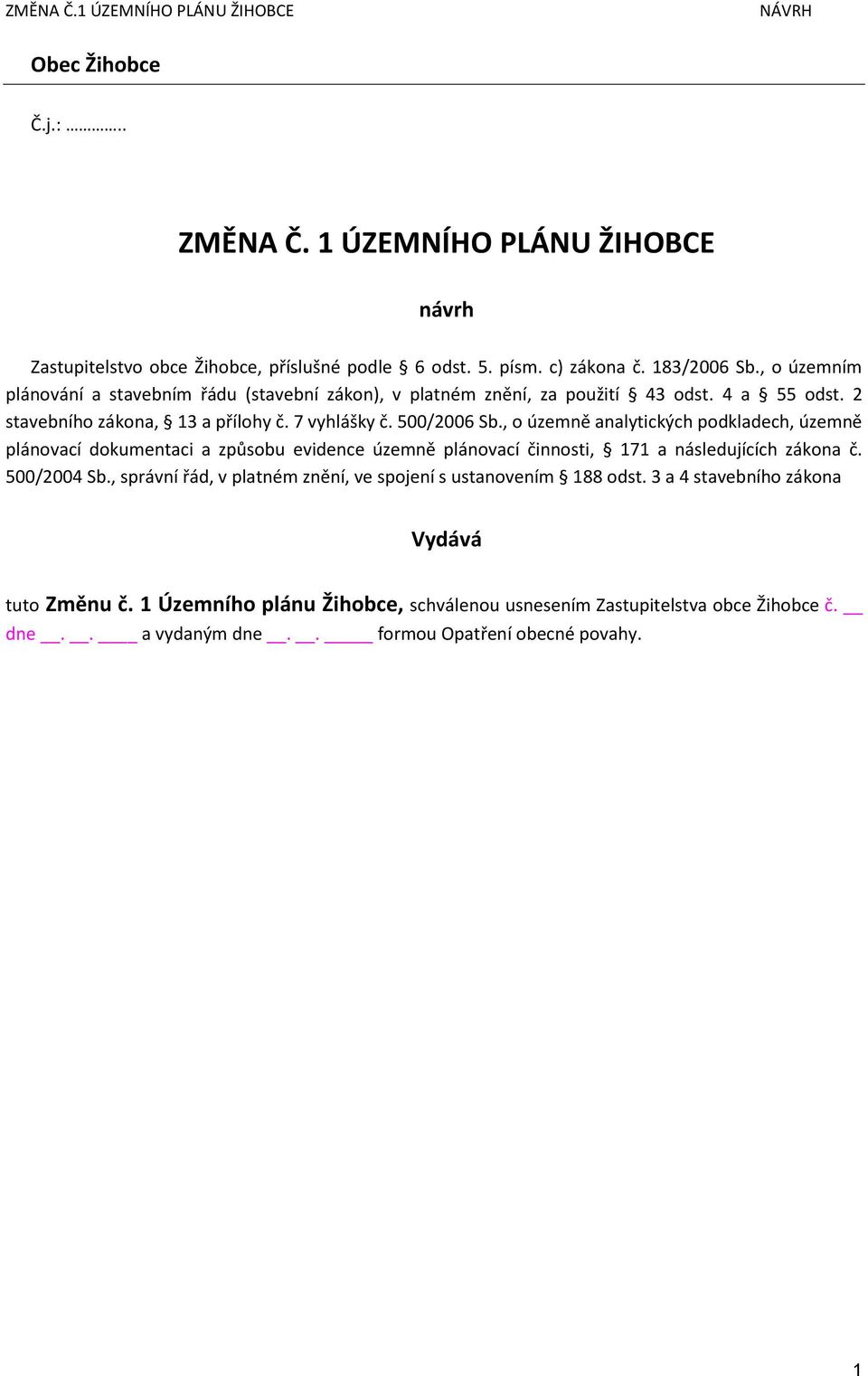 , o územně analytických podkladech, územně plánovací dokumentaci a způsobu evidence územně plánovací činnosti, 171 a následujících zákona č. 500/2004 Sb.