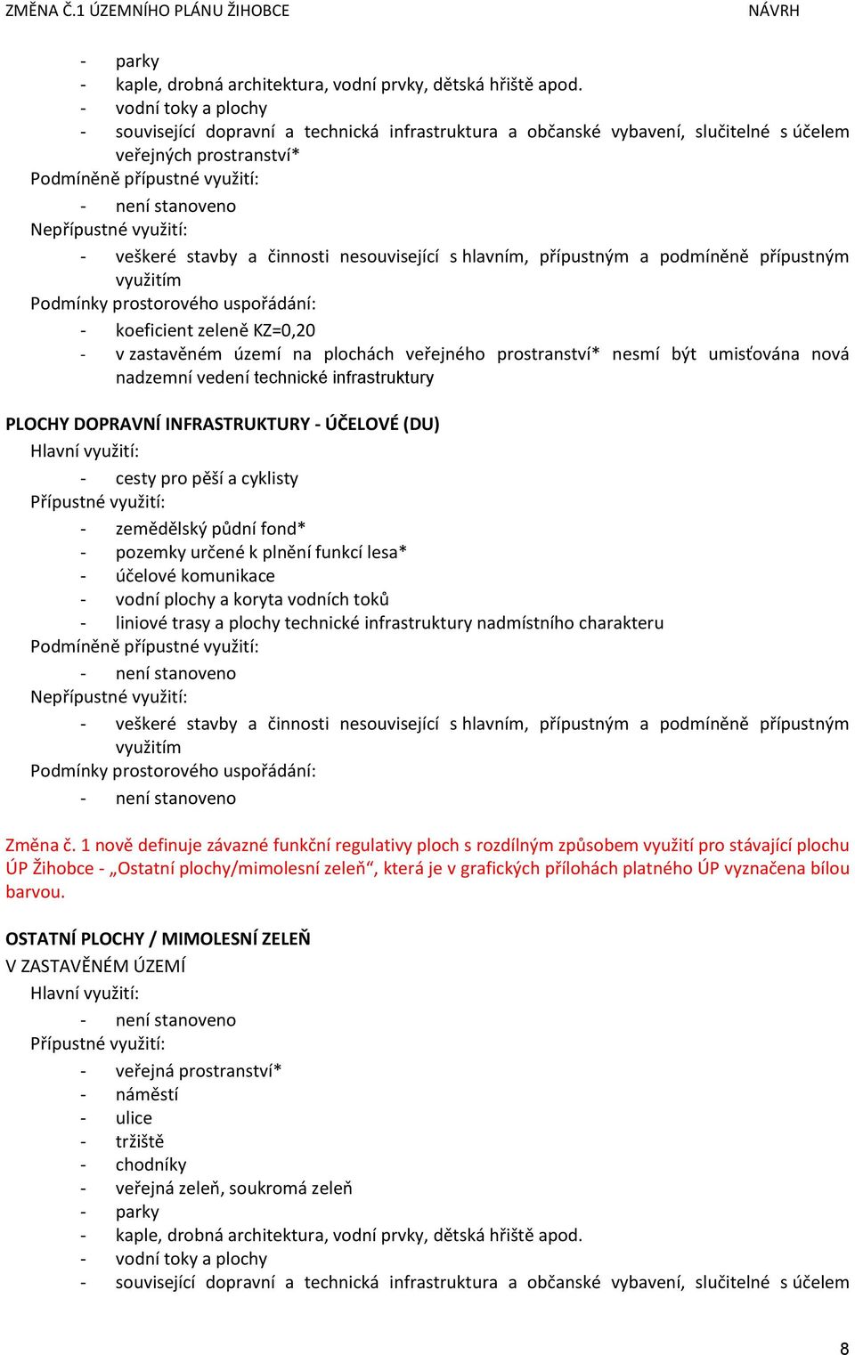 plochách veřejného prostranství* nesmí být umisťována nová nadzemní vedení technické infrastruktury PLOCHY DOPRAVNÍ INFRASTRUKTURY - ÚČELOVÉ (DU) - cesty pro pěší a cyklisty - zemědělský půdní fond*