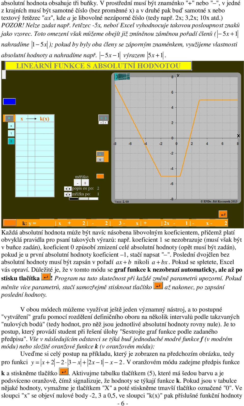 např. 2x; 3,2x; 10x atd.) POZOR! Nelze zadat např. řetězec -5x, neboť Excel vyhodnocuje takovou posloupnost znaků jako vzorec.