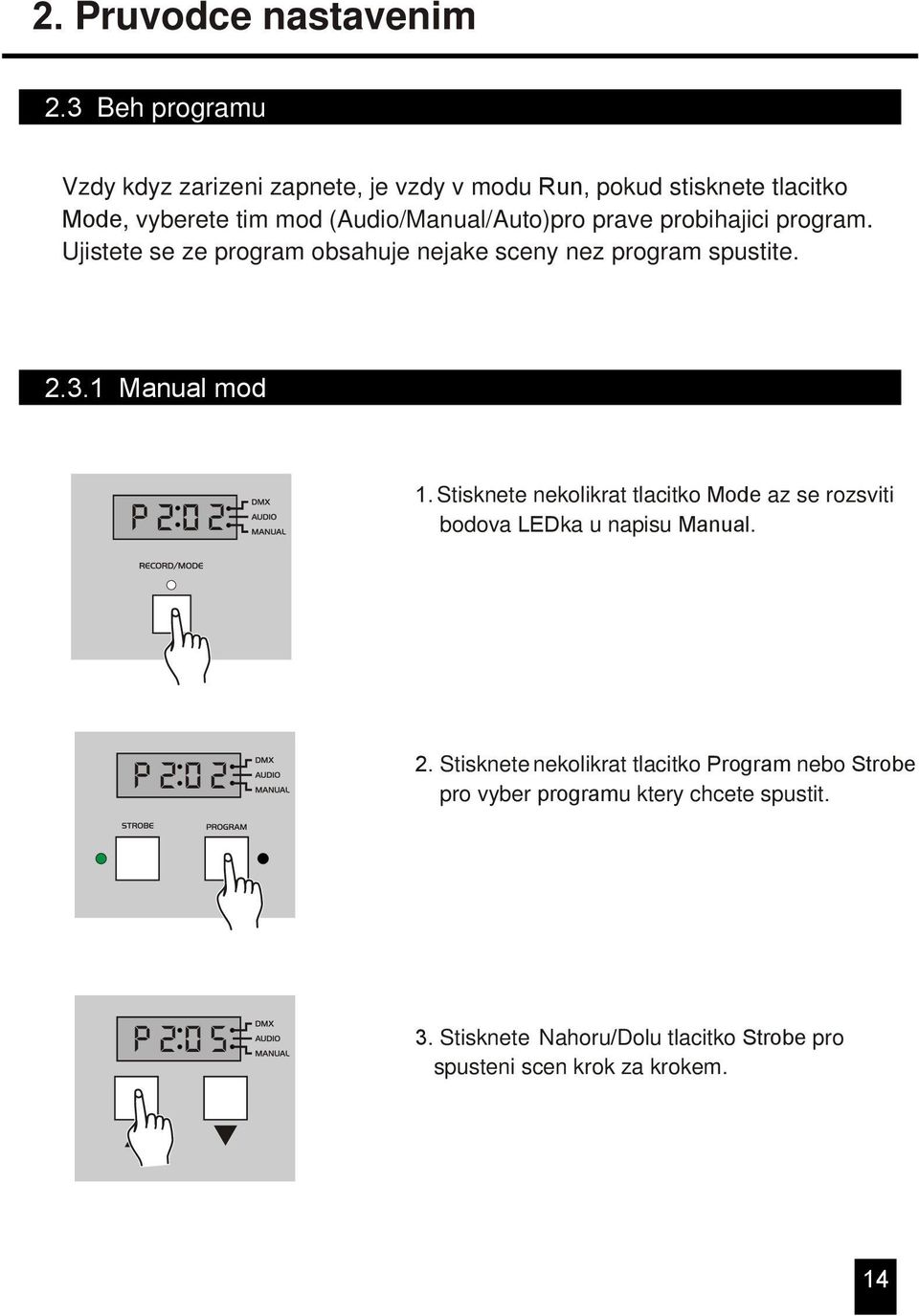 (Audio/Manual/Auto)pro prave probihajici program. Ujistete se ze program obsahuje nejake sceny nez program spustite..3.