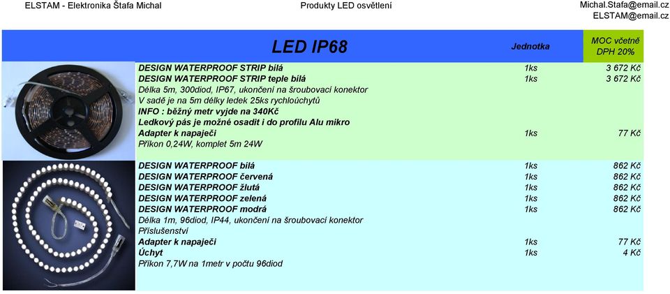 Kč Příkon 0,24W, komplet 5m 24W DESIGN WATERPROOF bílá 1ks 862 Kč DESIGN WATERPROOF červená 1ks 862 Kč DESIGN WATERPROOF žlutá 1ks 862 Kč DESIGN WATERPROOF zelená 1ks 862 Kč