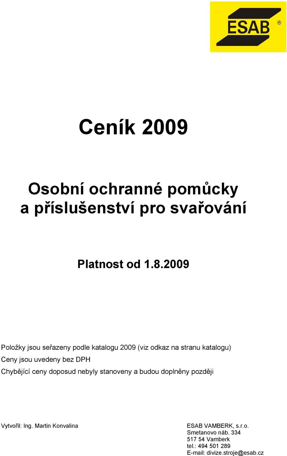 bez DPH Chybějící ceny doposud nebyly stanoveny a budou doplněny později Vytvořil: Ing.