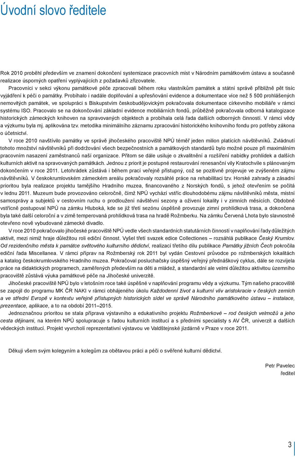 Probíhalo i nadále doplňování a upřesňování evidence a dokumentace více než 5 500 prohlášených nemovitých památek, ve spolupráci s Biskupstvím českobudějovickým pokračovala dokumentace církevního