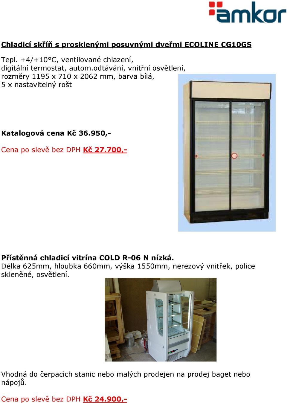 950,- Cena po slevě bez DPH Kč 27.700,- Přístěnná chladicí vitrína COLD R-06 N nízká.