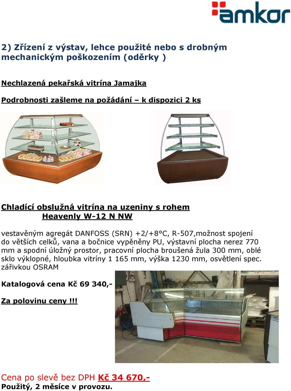 celků, vana a bočnice vypěněny PU, výstavní plocha nerez 770 mm a spodní úložný prostor, pracovní plocha broušená žula 300 mm, oblé sklo výklopné, hloubka