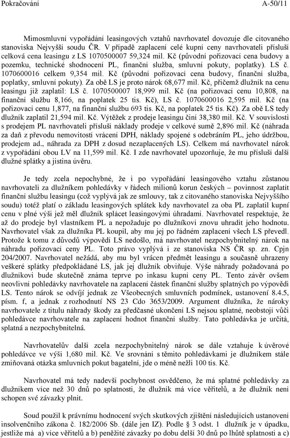 Kč (původní pořizovací cena budovy a pozemku, technické shodnocení PL, finanční služba, smluvní pokuty, poplatky). LS č. 1070600016 celkem 9,354 mil.