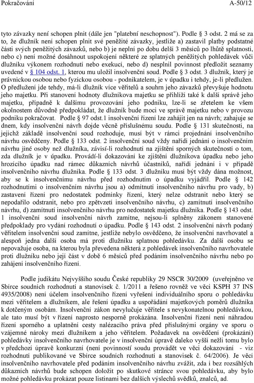 nebo c) není možné dosáhnout uspokojení některé ze splatných peněžitých pohledávek vůči dlužníku výkonem rozhodnutí nebo exekucí, nebo d) nesplnil povinnost předložit seznamy uvedené v 104 odst.