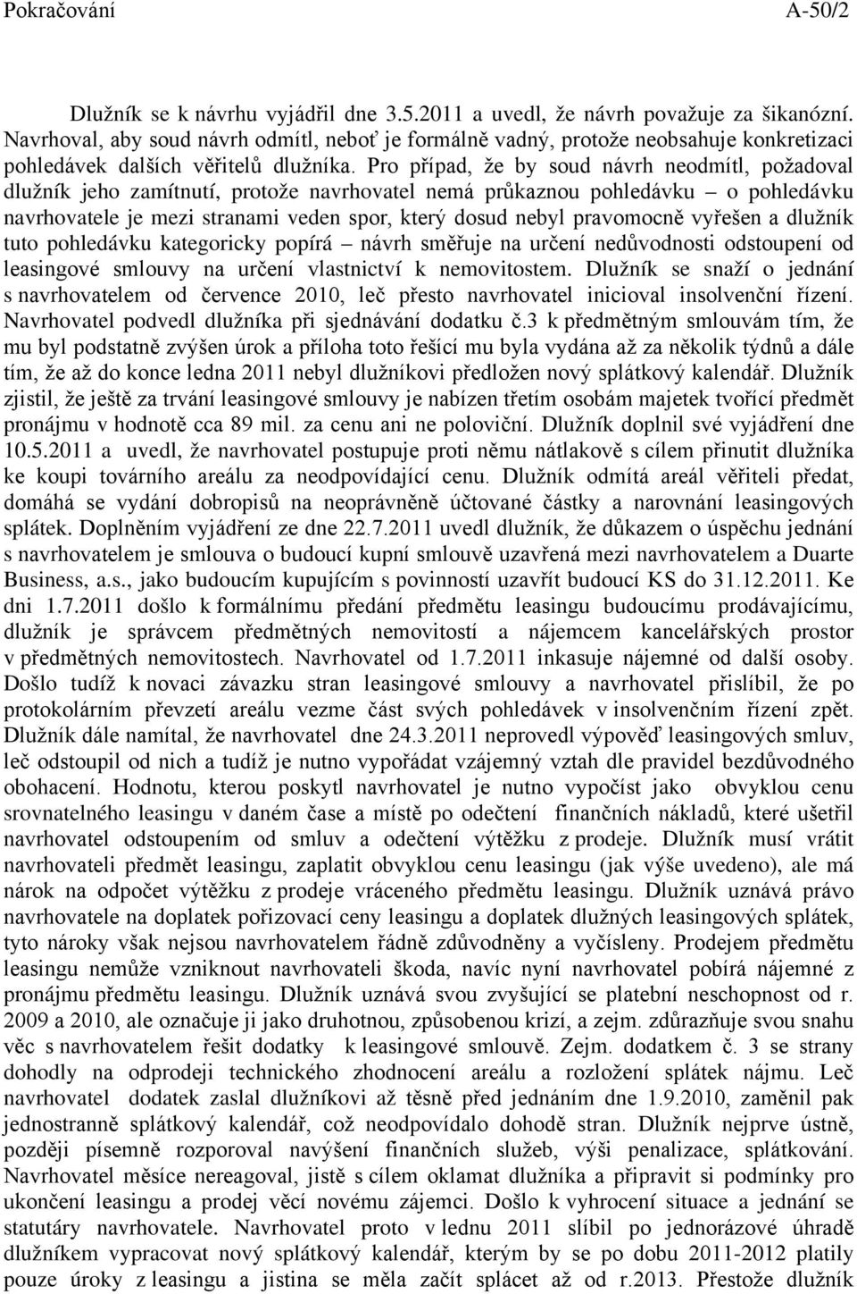 Pro případ, že by soud návrh neodmítl, požadoval dlužník jeho zamítnutí, protože navrhovatel nemá průkaznou pohledávku o pohledávku navrhovatele je mezi stranami veden spor, který dosud nebyl