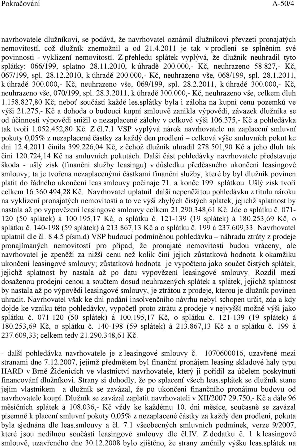 28.1.2011, k úhradě 300.000,- Kč, neuhrazeno vše, 069/199, spl. 28.2.2011, k úhradě 300.000,- Kč, neuhrazeno vše, 070/199, spl. 28.3.2011, k úhradě 300.000,- Kč, neuhrazeno vše, celkem dluh 1.158.