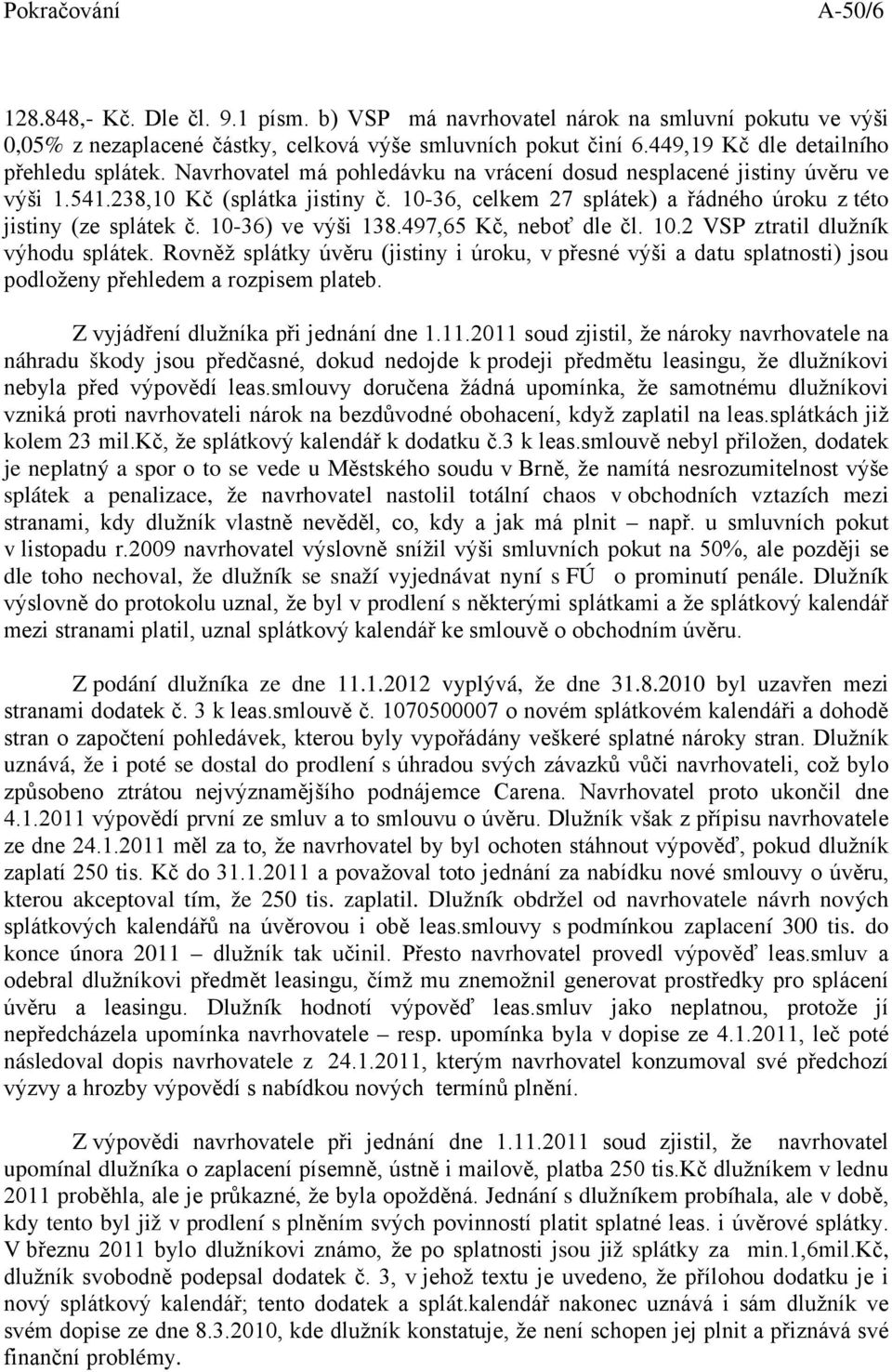 10-36) ve výši 138.497,65 Kč, neboť dle čl. 10.2 VSP ztratil dlužník výhodu splátek. Rovněž splátky úvěru (jistiny i úroku, v přesné výši a datu splatnosti) jsou podloženy přehledem a rozpisem plateb.