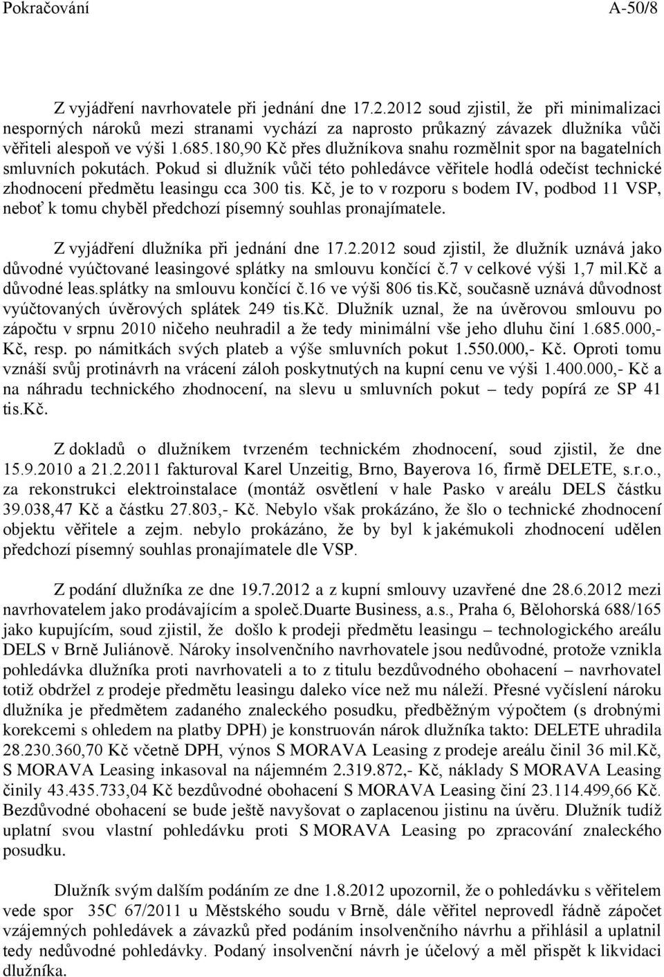 180,90 Kč přes dlužníkova snahu rozmělnit spor na bagatelních smluvních pokutách. Pokud si dlužník vůči této pohledávce věřitele hodlá odečíst technické zhodnocení předmětu leasingu cca 300 tis.