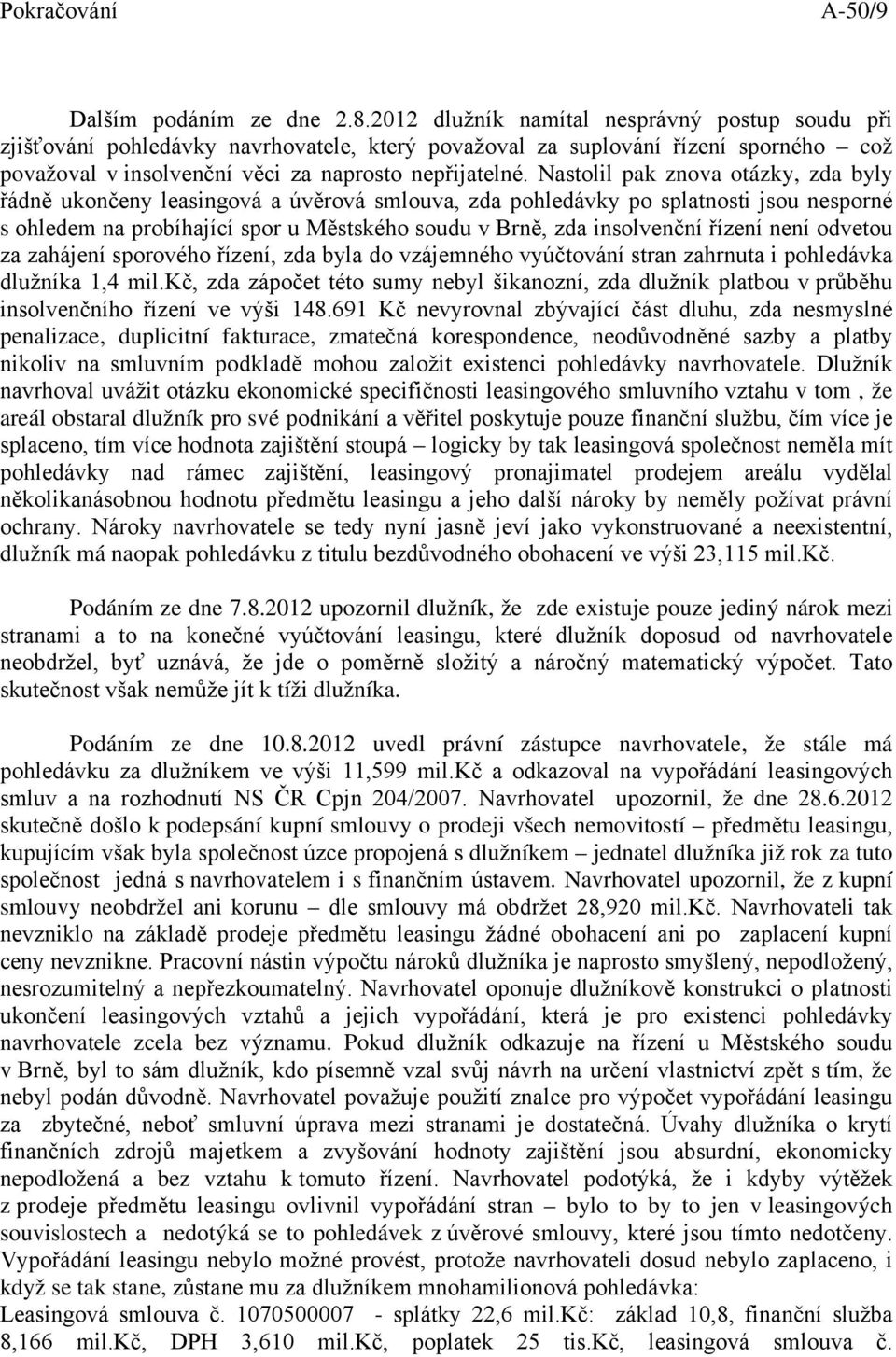 Nastolil pak znova otázky, zda byly řádně ukončeny leasingová a úvěrová smlouva, zda pohledávky po splatnosti jsou nesporné s ohledem na probíhající spor u Městského soudu v Brně, zda insolvenční