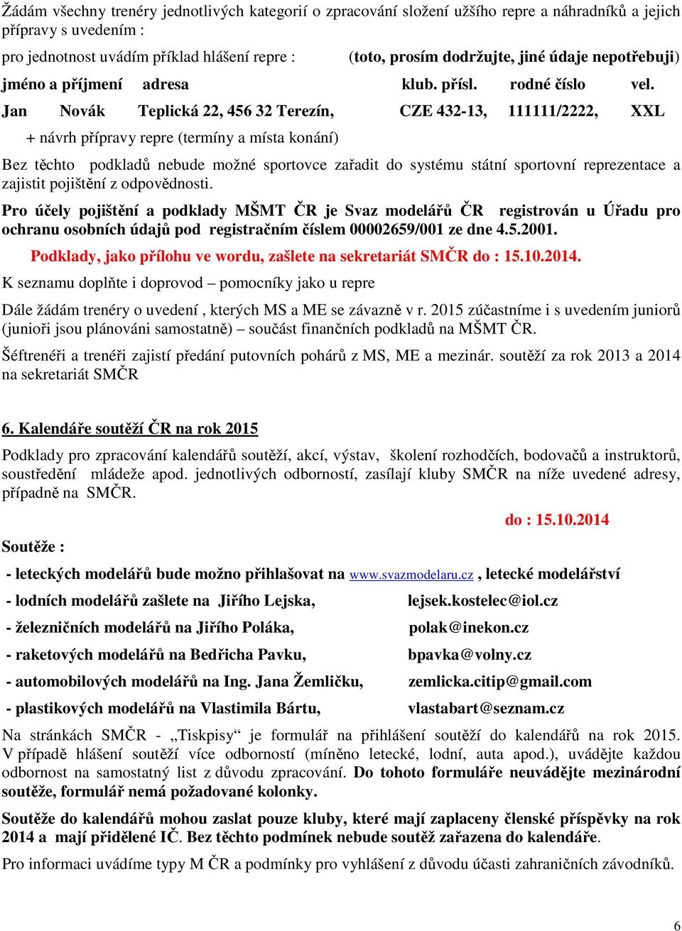 Jan Novák Teplická 22, 456 32 Terezín, CZE 432-13, 111111/2222, XXL + návrh přípravy repre (termíny a místa konání) Bez těchto podkladů nebude možné sportovce zařadit do systému státní sportovní