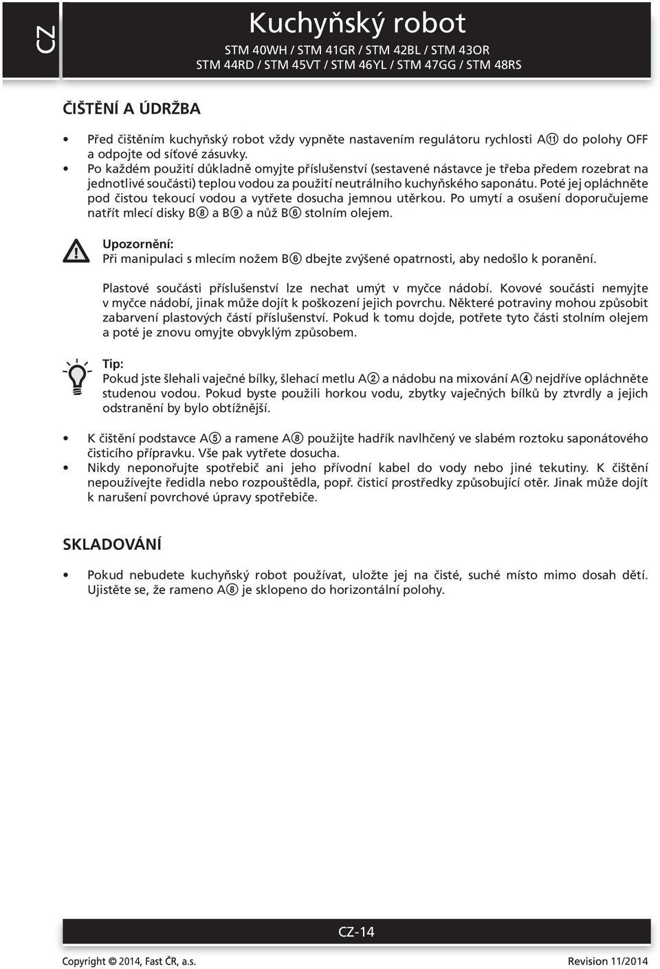 Poté jej opláchněte pod čistou tekoucí vodou a vytřete dosucha jemnou utěrkou. Po umytí a osušení doporučujeme natřít mlecí disky B8 a B9 a nůž B6 stolním olejem.