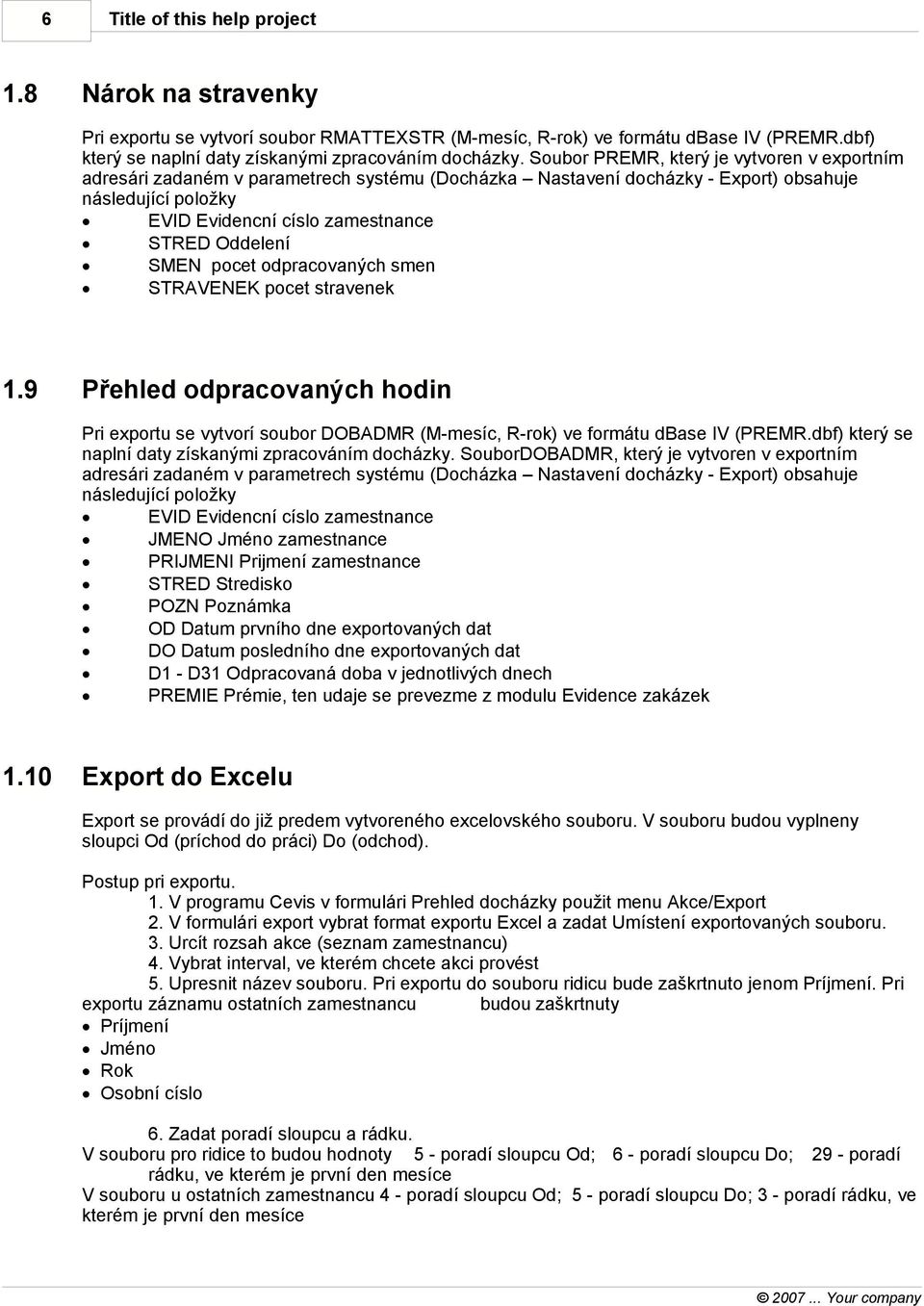 SMEN pocet odpracovaných smen STRAVENEK pocet stravenek 1.9 Přehled odpracovaných hodin Pri exportu se vytvorí soubor DOBADMR (M-mesíc, R-rok) ve formátu dbase IV (PREMR.