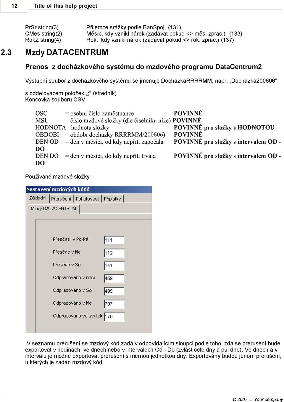 ) (137) Mzdy DATACENTRUM Prenos z docházkového systému do mzdového programu DataCentrum2 Výstupní soubor z docházkového systému se jmenuje DochazkaRRRRMM, napr.