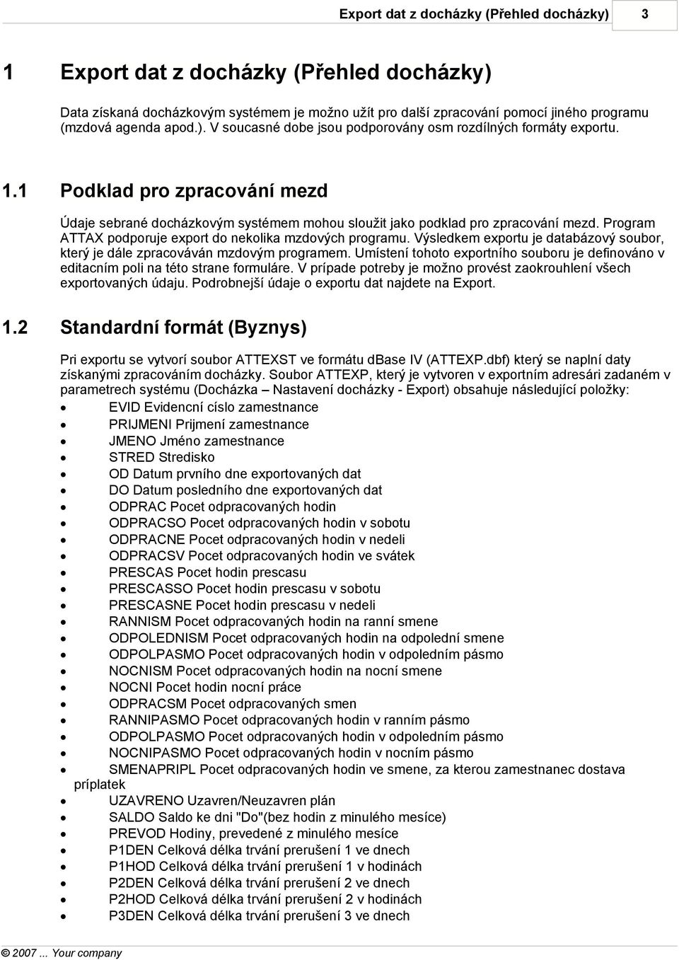 Výsledkem exportu je databázový soubor, který je dále zpracováván mzdovým programem. Umístení tohoto exportního souboru je definováno v editacním poli na této strane formuláre.