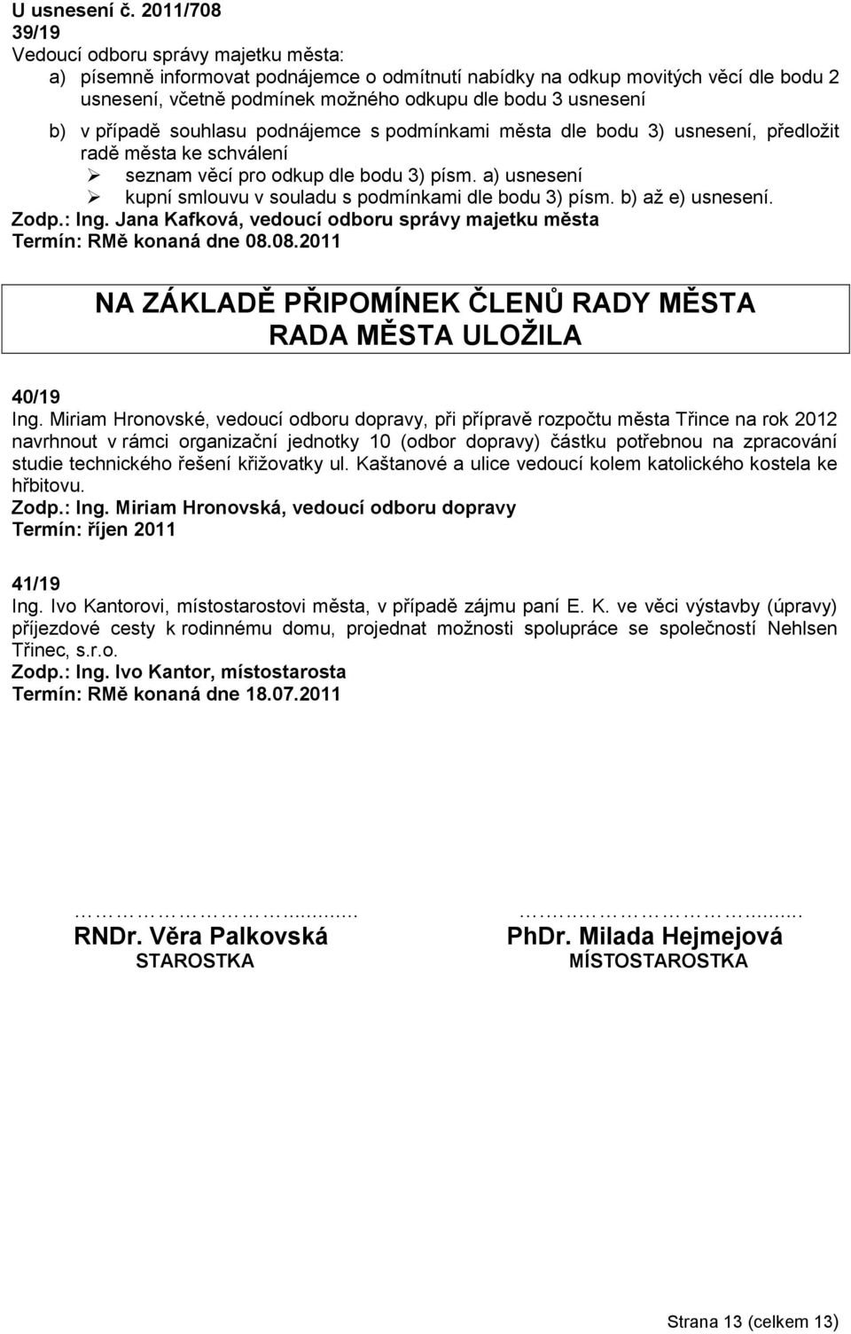 b) v případě souhlasu podnájemce s podmínkami města dle bodu 3) usnesení, předloţit radě města ke schválení seznam věcí pro odkup dle bodu 3) písm.