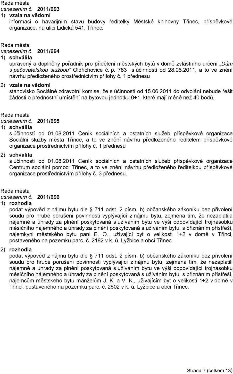 2011, a to ve znění návrhu předloţeného prostřednictvím přílohy č. 1 přednesu 2) vzala na vědomí stanovisko Sociálně zdravotní komise, ţe s účinností od 15.06.