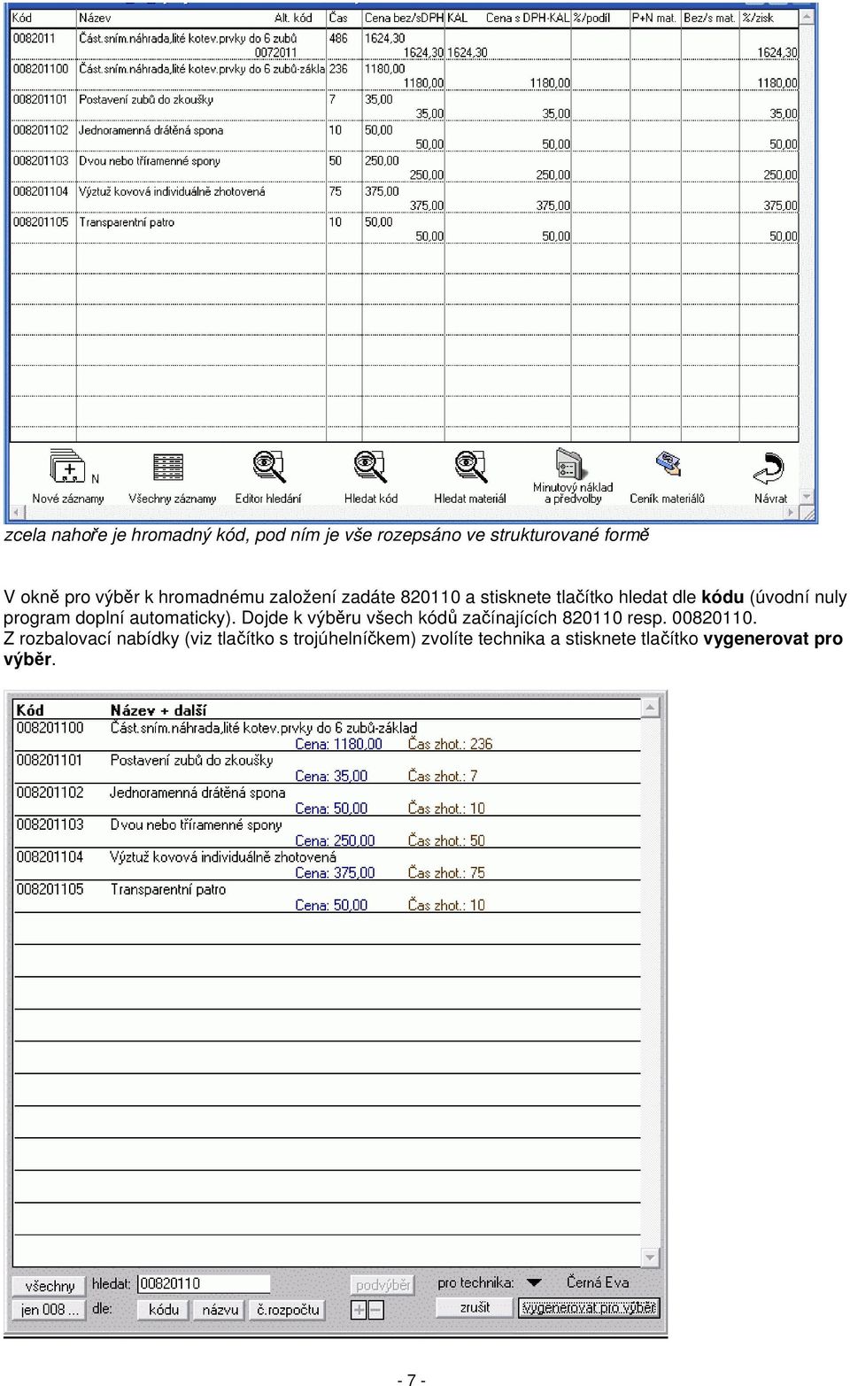 doplní automaticky). Dojde k výběru všech kódů začínajících 820110 resp. 00820110.