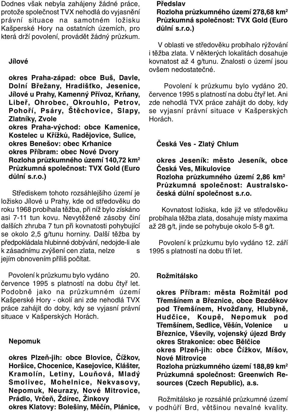 Jílové okres Praha-západ: obce Buš, Davle, Dolní Bøežany, Hradiš ko, Jesenice, Jílové u Prahy, Kamenný Pøívoz, Kròany, Libeø, Ohrobec, Okrouhlo, Petrov, Pohoøí, Psáry, Štìchovice, Slapy, Zlatníky,