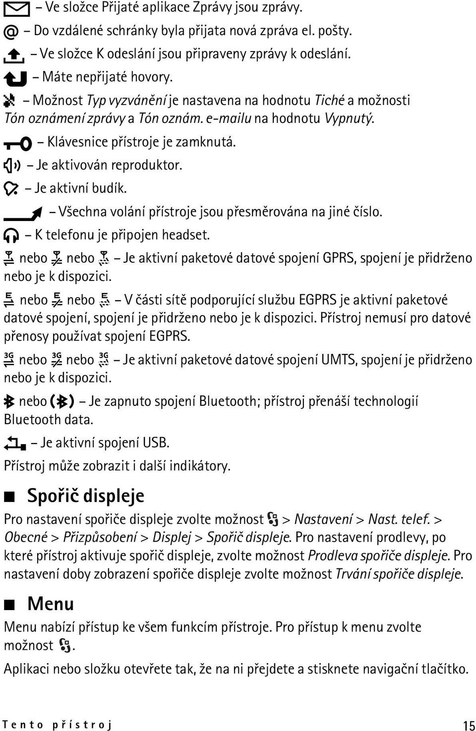 Je aktivní budík. V¹echna volání pøístroje jsou pøesmìrována na jiné èíslo. K telefonu je pøipojen headset. nebo nebo Je aktivní paketové datové spojení GPRS, spojení je pøidr¾eno nebo je k dispozici.