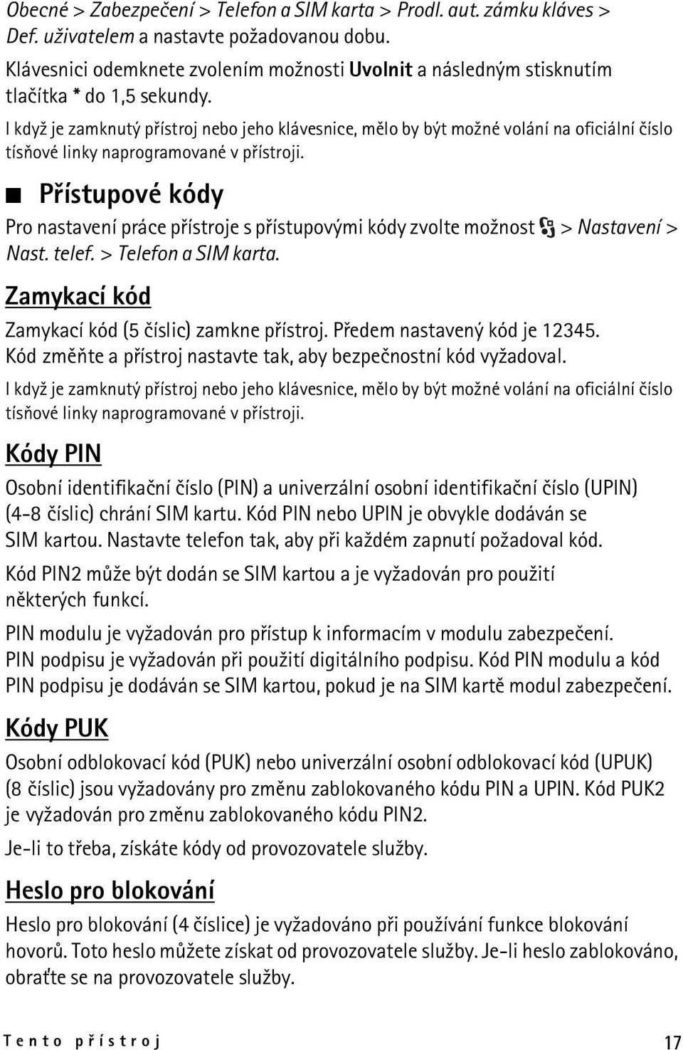 I kdy¾ je zamknutý pøístroj nebo jeho klávesnice, mìlo by být mo¾né volání na oficiální èíslo tísòové linky naprogramované v pøístroji.