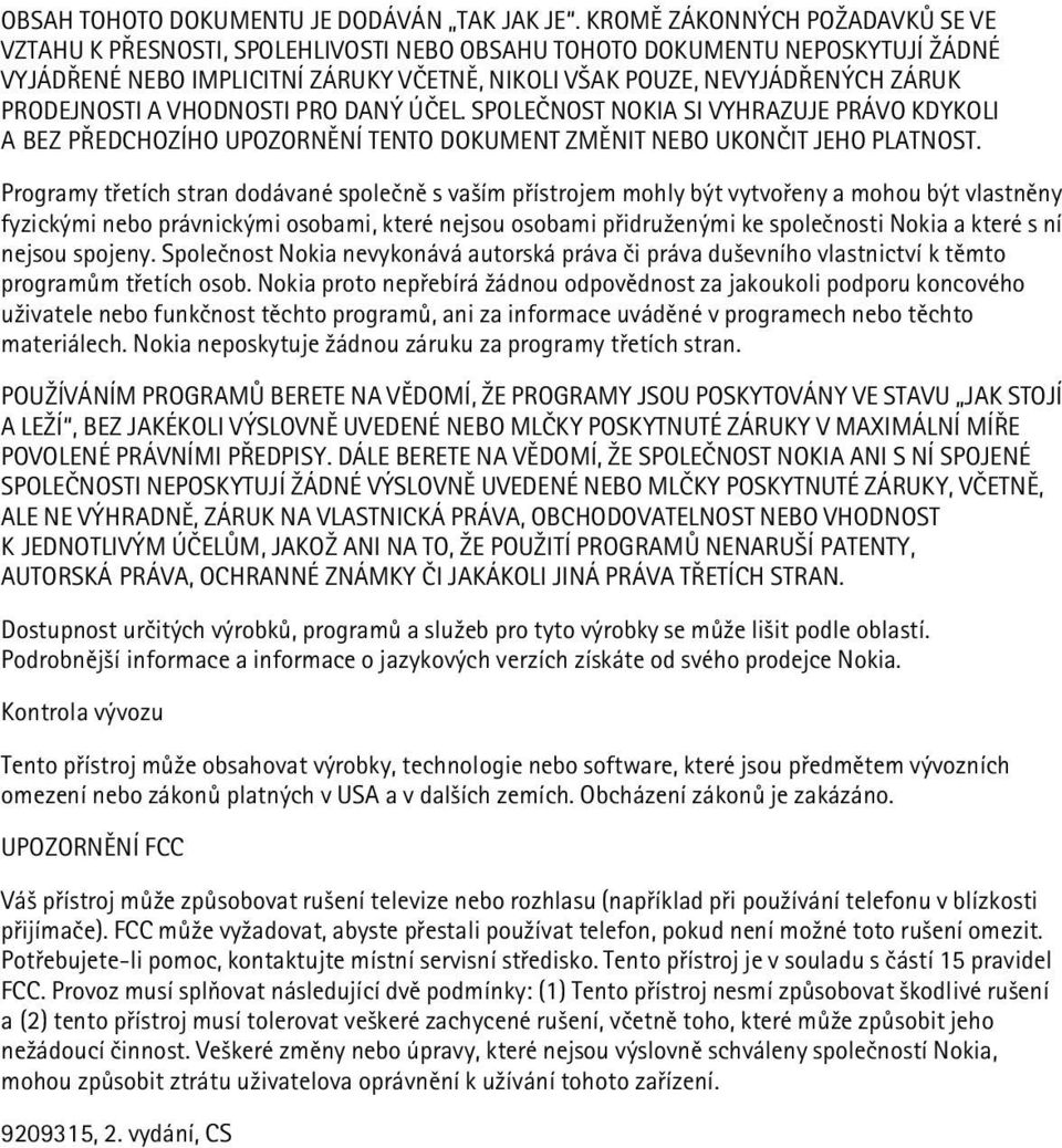 PRODEJNOSTI A VHODNOSTI PRO DANÝ ÚÈEL. SPOLEÈNOST NOKIA SI VYHRAZUJE PRÁVO KDYKOLI A BEZ PØEDCHOZÍHO UPOZORNÌNÍ TENTO DOKUMENT ZMÌNIT NEBO UKONÈIT JEHO PLATNOST.