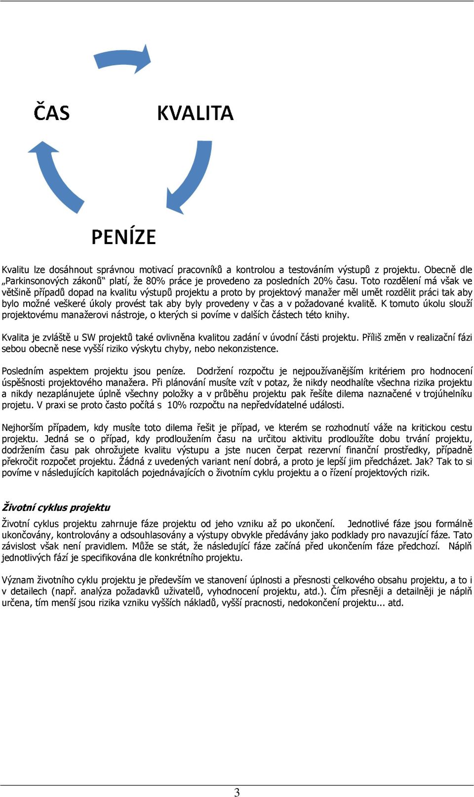 a v požadované kvalitě. K tomuto úkolu slouží projektovému manažerovi nástroje, o kterých si povíme v dalších částech této knihy.