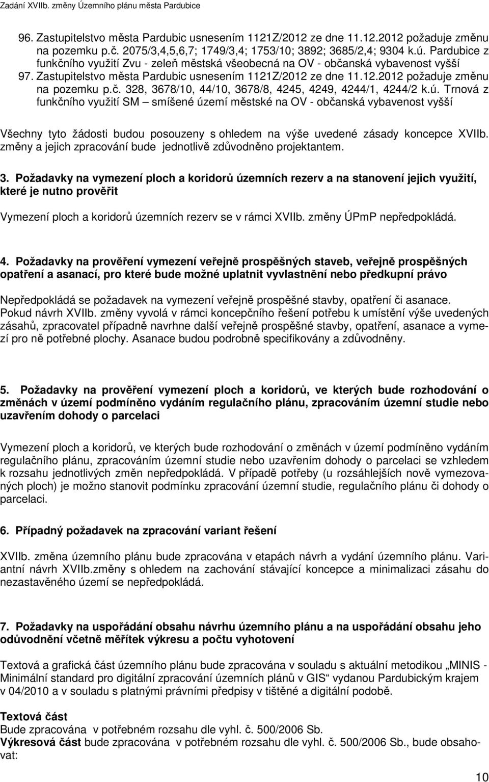 ú. Trnová z funkčního využití SM smíšené území městské na OV - občanská vybavenost vyšší Všechny tyto žádosti budou posouzeny s ohledem na výše uvedené zásady koncepce XVIIb.