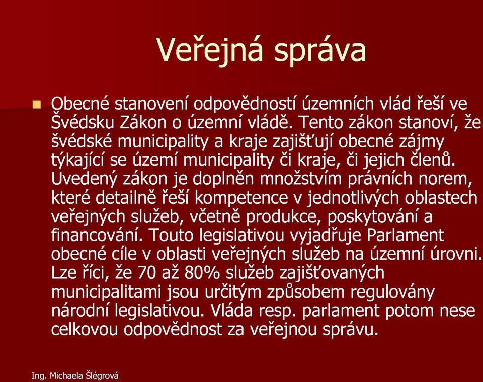 Uvedený zákon je doplněn množstvím právních norem, které detailně řeší kompetence v jednotlivých oblastech veřejných služeb, včetně produkce, poskytování a financování.