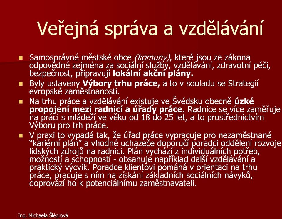 . Radnice se více zaměřuje na práci s mládeží ve věku od 18 do 25 let, a to prostřednictvím Výboru pro trh práce.