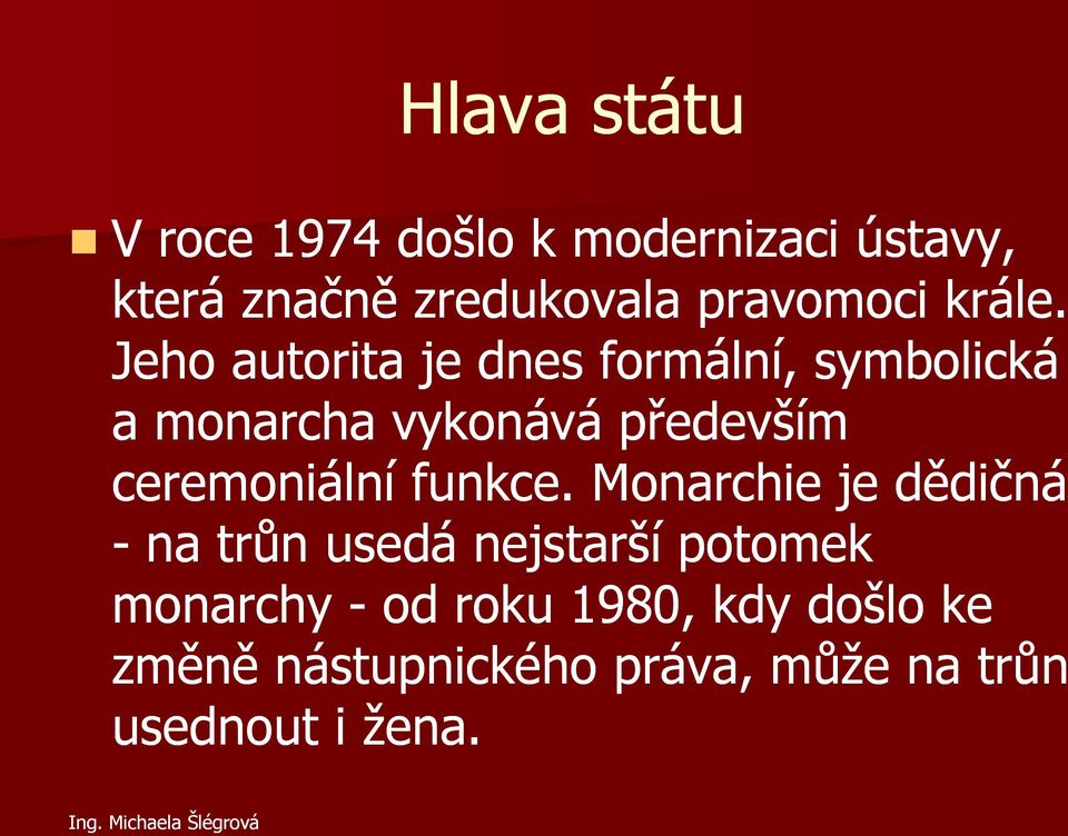 Jeho autorita je dnes formální, symbolická a monarcha vykonává především