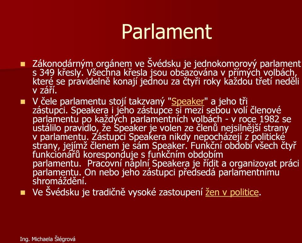 Speakera i jeho zástupce si mezi sebou volí členové parlamentu po každých parlamentních volbách - v roce 1982 se ustálilo pravidlo, že Speaker je volen ze členů nejsilnější strany v parlamentu.