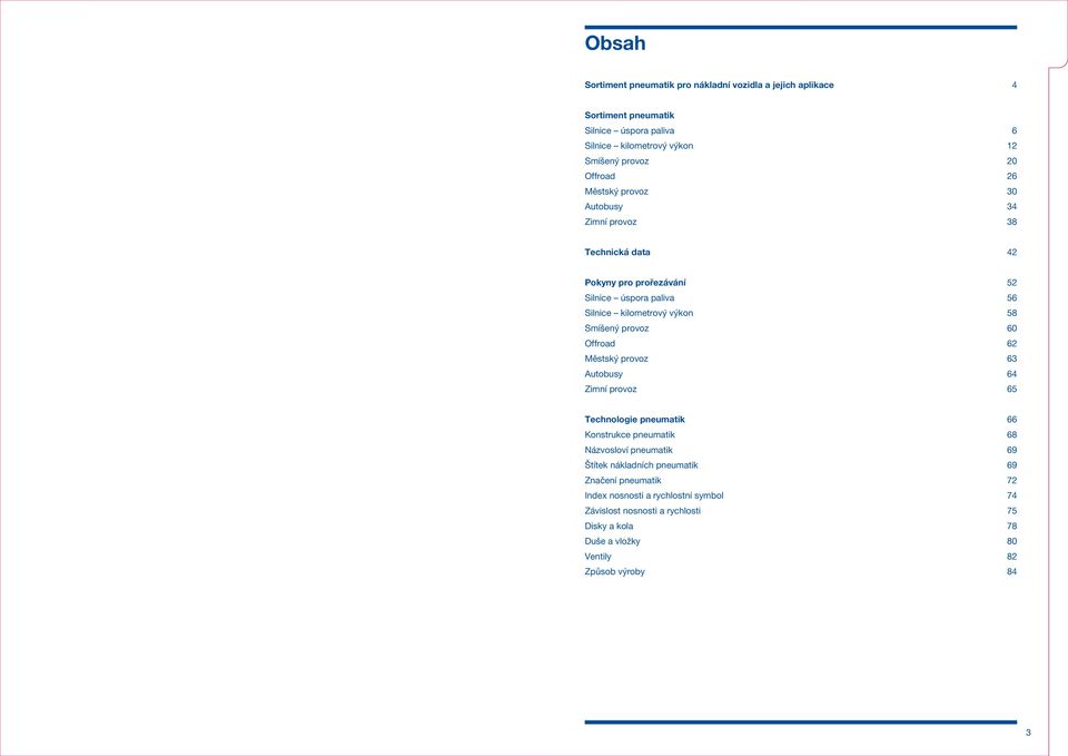 provoz 60 Offroad 62 Městský provoz 63 Autobusy 64 Zimní provoz 65 Technologie pneumatik 66 Konstrukce pneumatik 68 Názvosloví pneumatik 69 Štítek