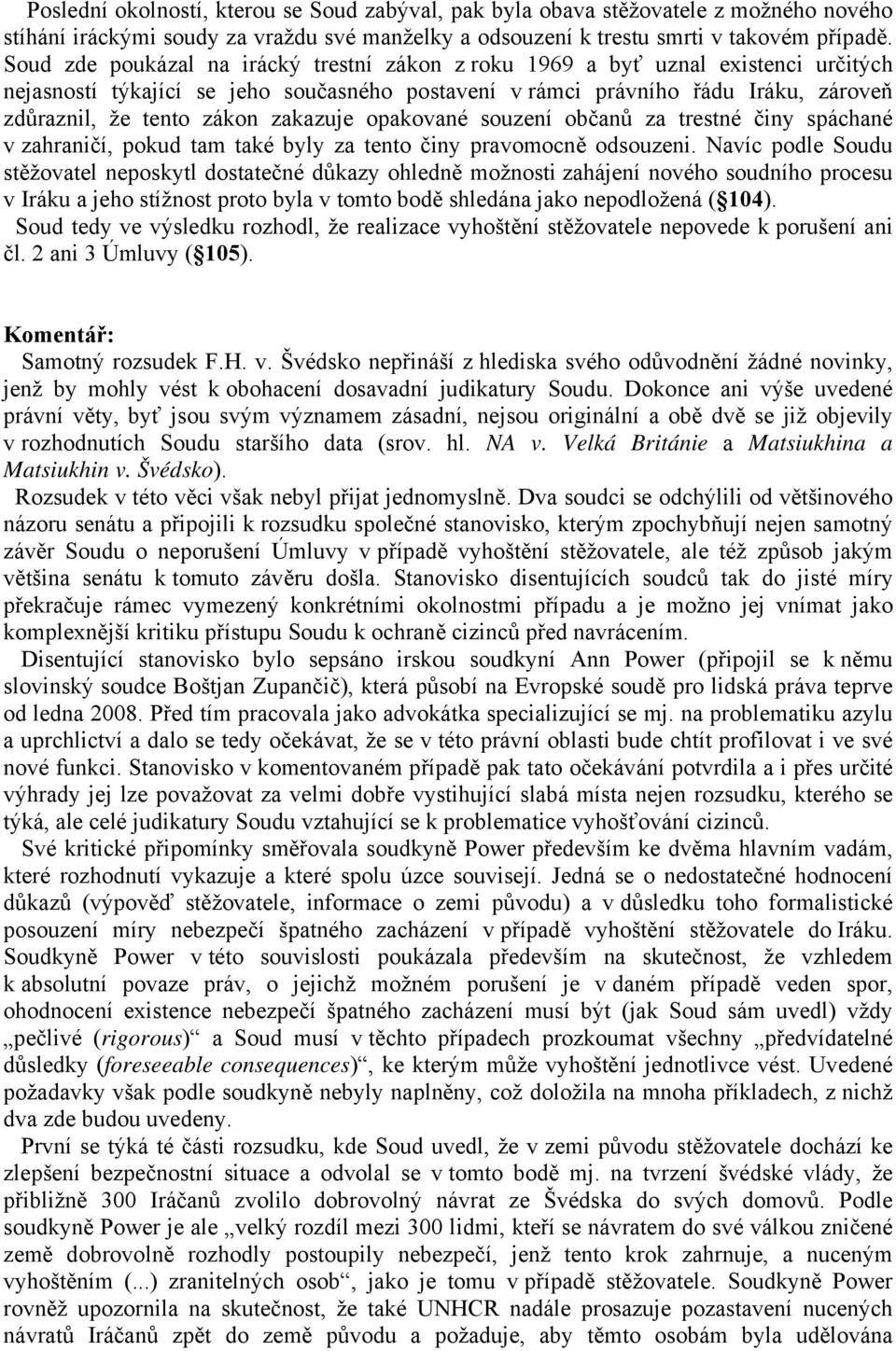 zakazuje opakované souzení občanů za trestné činy spáchané v zahraničí, pokud tam také byly za tento činy pravomocně odsouzeni.