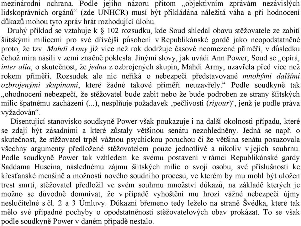 Druhý příklad se vztahuje k 102 rozsudku, kde Soud shledal obavu stěžovatele ze zabití šíitskými milicemi pro své dřívější působení v Republikánské gardě jako neopodstatněné proto, že tzv.