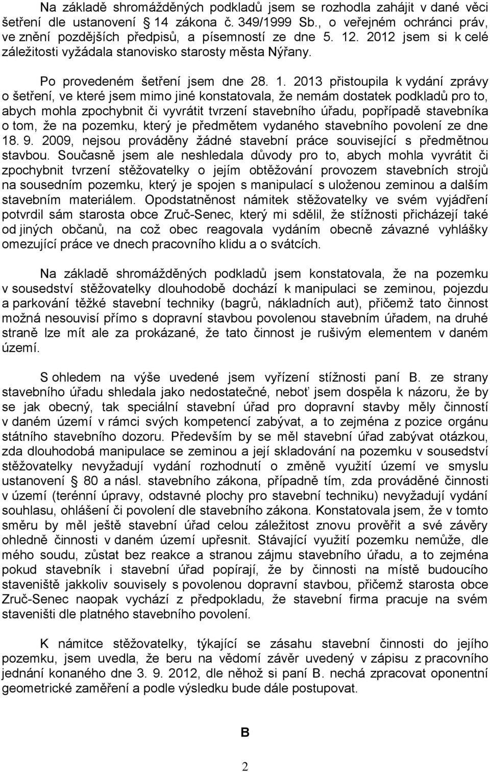 2013 přistoupila k vydání zprávy o šetření, ve které jsem mimo jiné konstatovala, že nemám dostatek podkladů pro to, abych mohla zpochybnit či vyvrátit tvrzení stavebního úřadu, popřípadě stavebníka