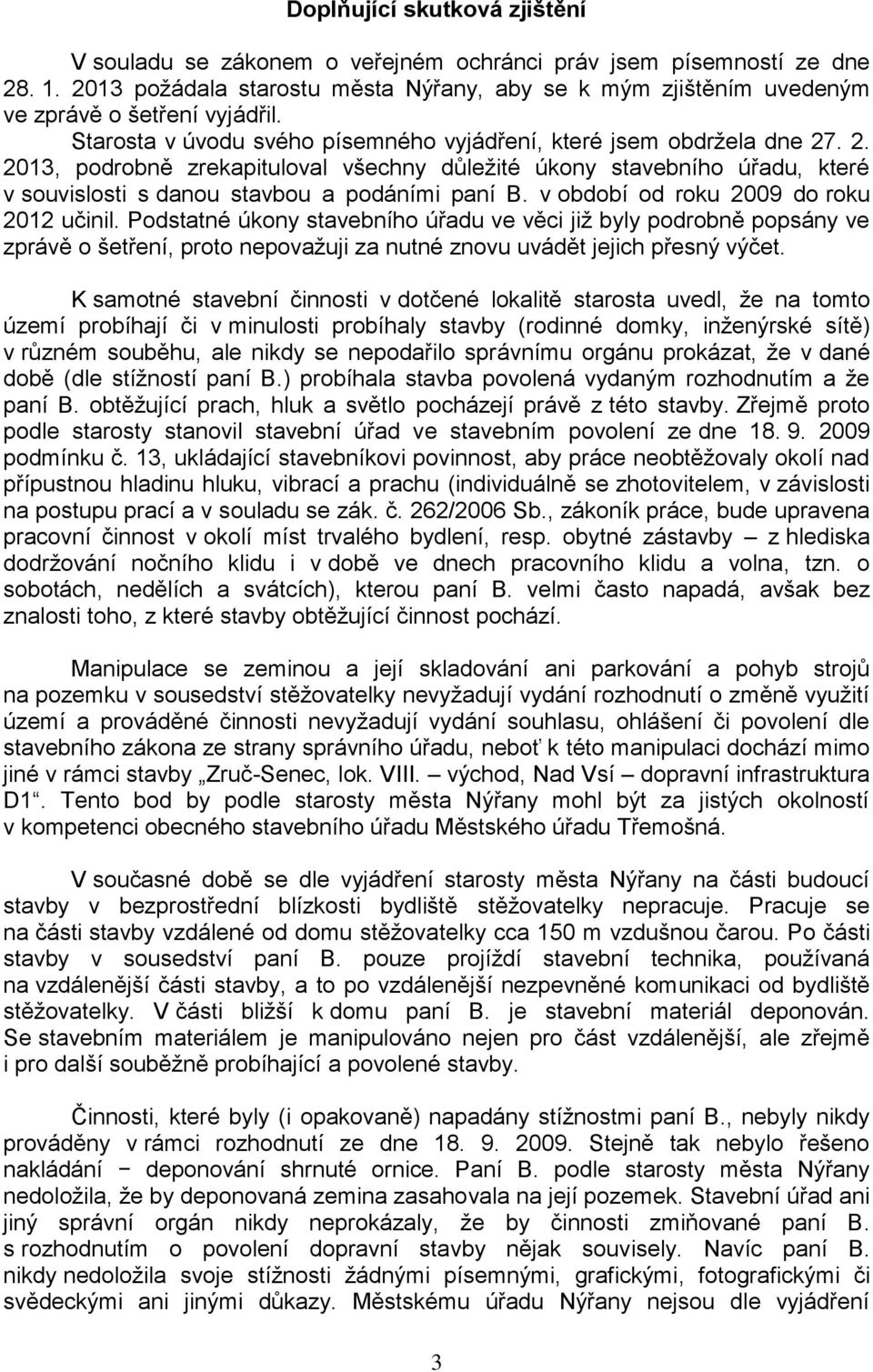 . 2. 2013, podrobně zrekapituloval všechny důležité úkony stavebního úřadu, které v souvislosti s danou stavbou a podáními paní B. v období od roku 2009 do roku 2012 učinil.