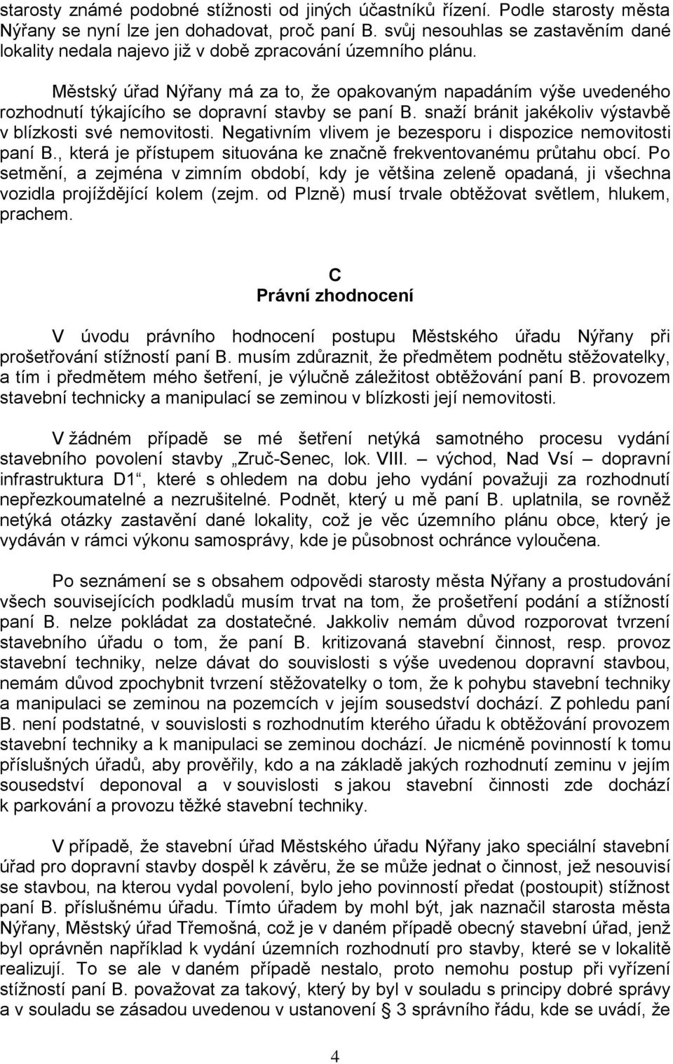 Městský úřad Nýřany má za to, že opakovaným napadáním výše uvedeného rozhodnutí týkajícího se dopravní stavby se paní B. snaží bránit jakékoliv výstavbě v blízkosti své nemovitosti.