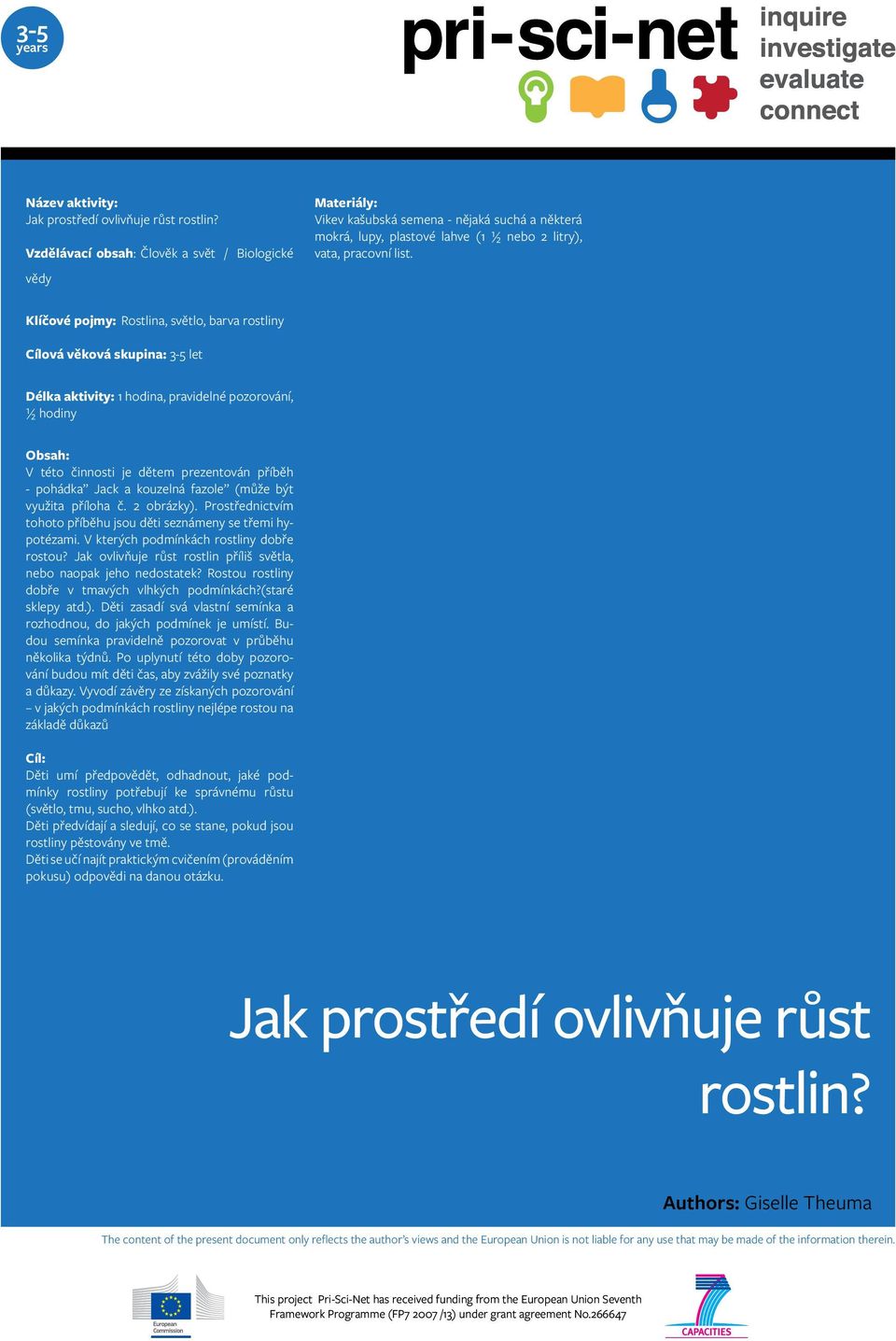 Klíčové pojmy: Rostlina, světlo, barva rostliny Cílová věková skupina: 3-5 let Délka aktivity: 1 hodina, pravidelné pozorování, ½ hodiny Obsah: V této činnosti je dětem prezentován příběh - pohádka