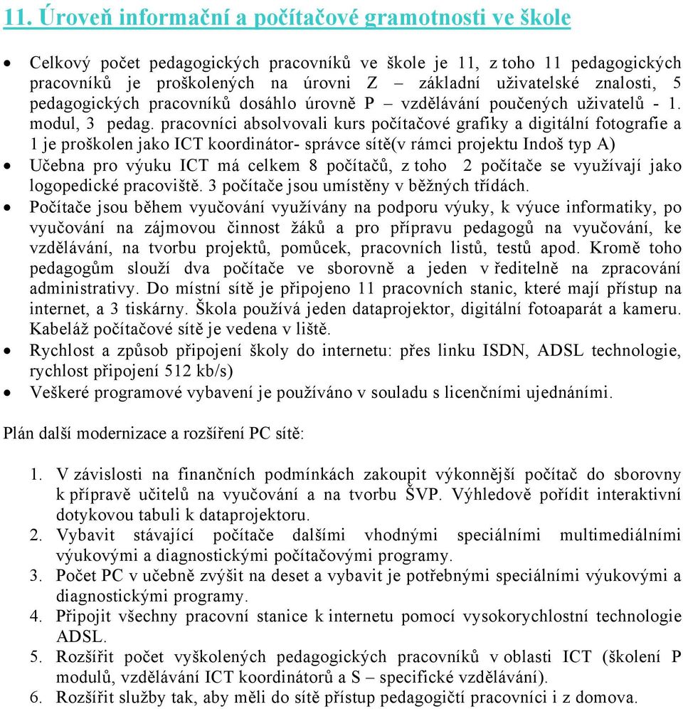 pracovníci absolvovali kurs počítačové grafiky a digitální fotografie a 1 je proškolen jako ICT koordinátor- správce sítě(v rámci projektu Indoš typ A) Učebna pro výuku ICT má celkem 8 počítačů, z