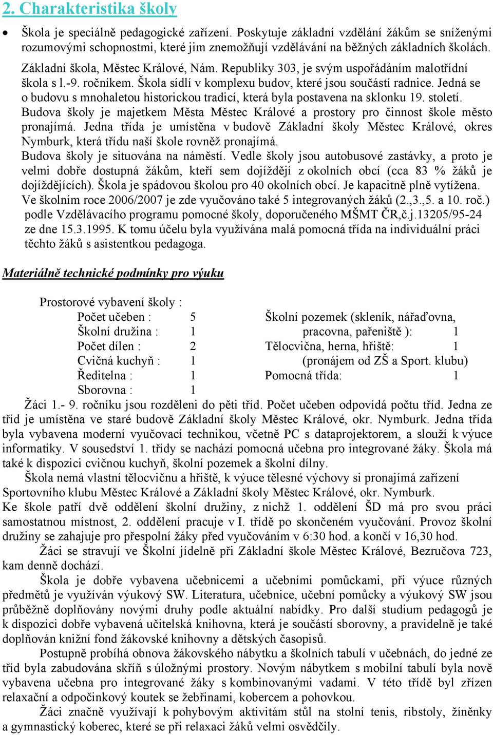 Jedná se o budovu s mnohaletou historickou tradicí, která byla postavena na sklonku 19. století. Budova školy je majetkem Města Městec Králové a prostory pro činnost škole město pronajímá.