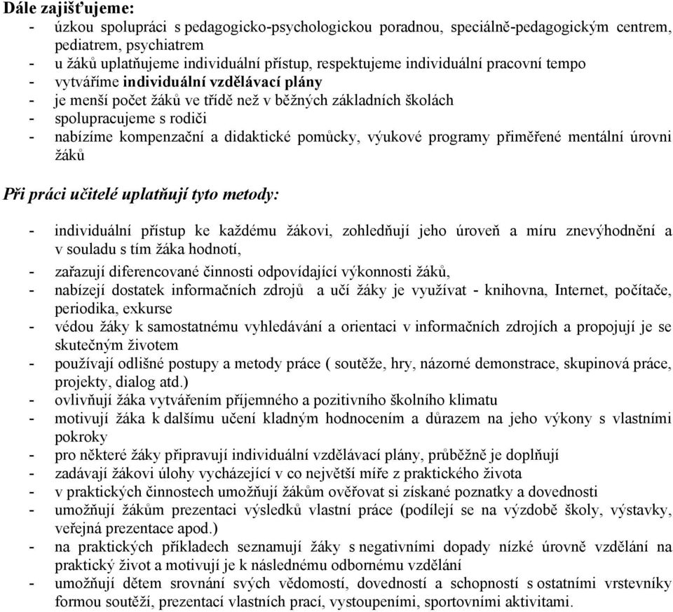 programy přiměřené mentální úrovni žáků Při práci učitelé uplatňují tyto metody: - individuální přístup ke každému žákovi, zohledňují jeho úroveň a míru znevýhodnění a v souladu s tím žáka hodnotí, -