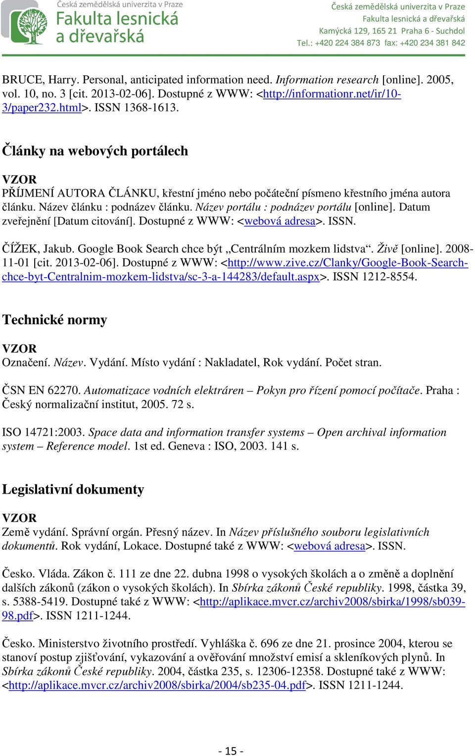 Název portálu : podnázev portálu [online]. Datum zveřejnění [Datum citování]. Dostupné z WWW: <webová adresa>. ISSN. ČÍŽEK, Jakub. Google Book Search chce být Centrálním mozkem lidstva. Živě [online].