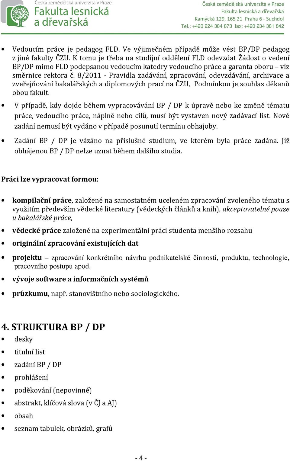 8/2011 - Pravidla zadávání, zpracování, odevzdávání, archivace a zveřejňování bakalářských a diplomových prací na ČZU, Podmínkou je souhlas děkanů obou fakult.