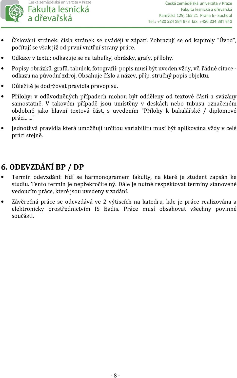 Obsahuje číslo a název, příp. stručný popis objektu. Důležité je dodržovat pravidla pravopisu. Přílohy: v odůvodněných případech mohou být odděleny od textové části a svázány samostatně.