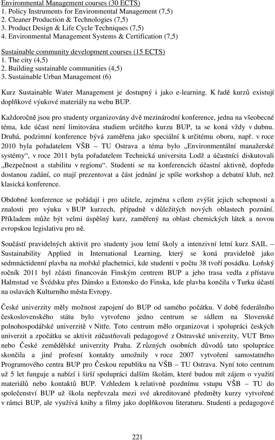 Sustainable Urban Management (6) Kurz Sustainable Water Management je dostupný i jako e-learning. K řadě kurzů existují doplňkové výukové materiály na webu BUP.