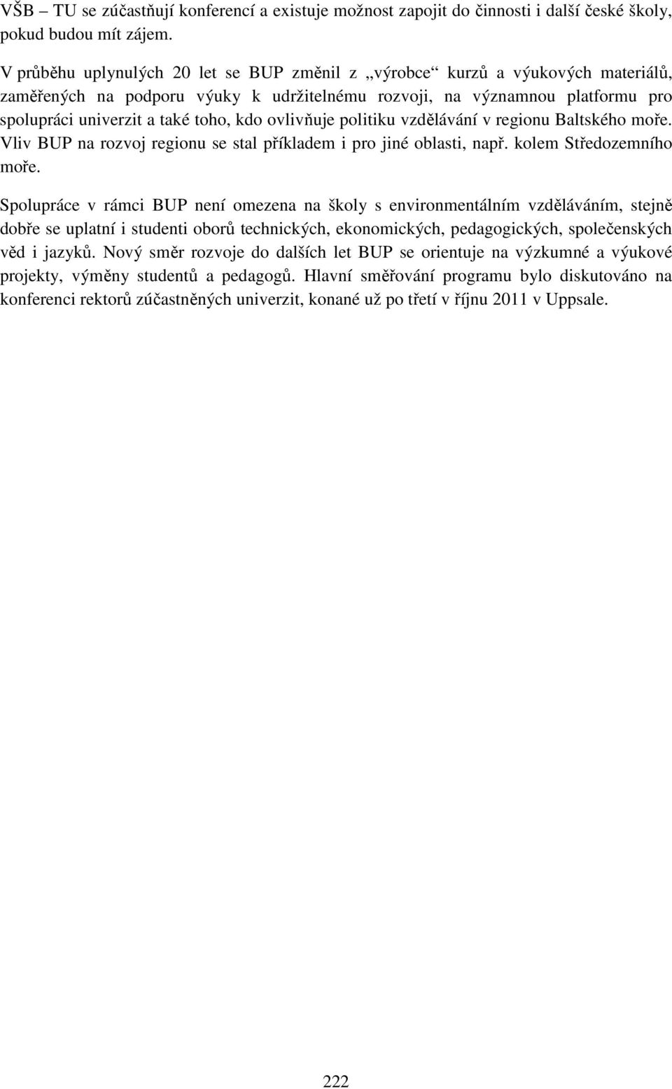 ovlivňuje politiku vzdělávání v regionu Baltského moře. Vliv BUP na rozvoj regionu se stal příkladem i pro jiné oblasti, např. kolem Středozemního moře.